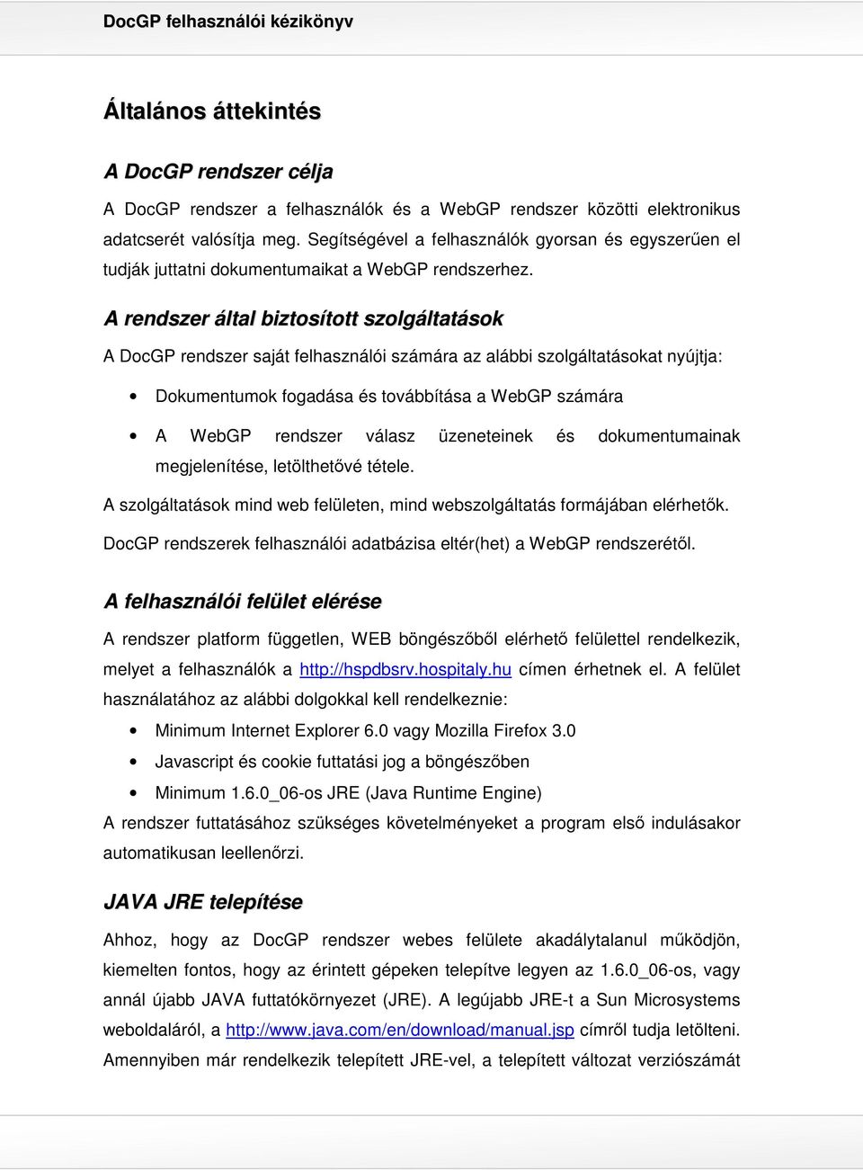 A rendszer által biztosított szolgáltatások A DocGP rendszer saját felhasználói számára az alábbi szolgáltatásokat nyújtja: Dokumentumok fogadása és továbbítása a WebGP számára A WebGP rendszer