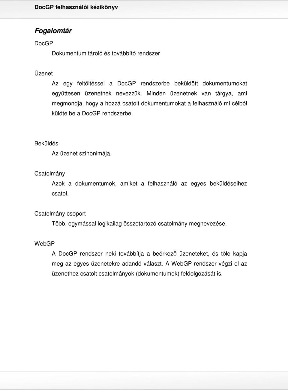 Csatolmány Azok a dokumentumok, amiket a felhasználó az egyes beküldéseihez csatol. Csatolmány csoport Több, egymással logikailag összetartozó csatolmány megnevezése.