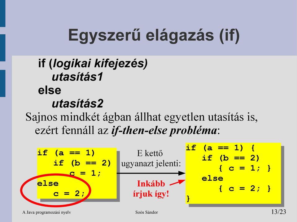 if (b == 2) c = 1; else c = 2; E kettő ugyanazt jelenti: Inkább írjuk így!