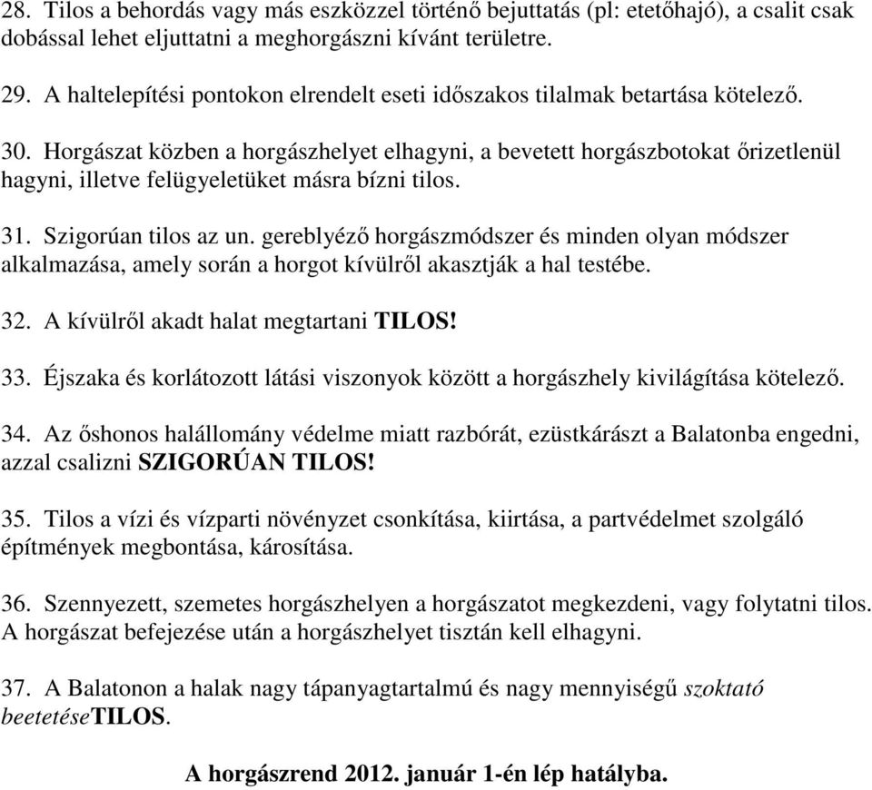 Horgászat közben a horgászhelyet elhagyni, a bevetett horgászbotokat ırizetlenül hagyni, illetve felügyeletüket másra bízni tilos. 31. Szigorúan tilos az un.