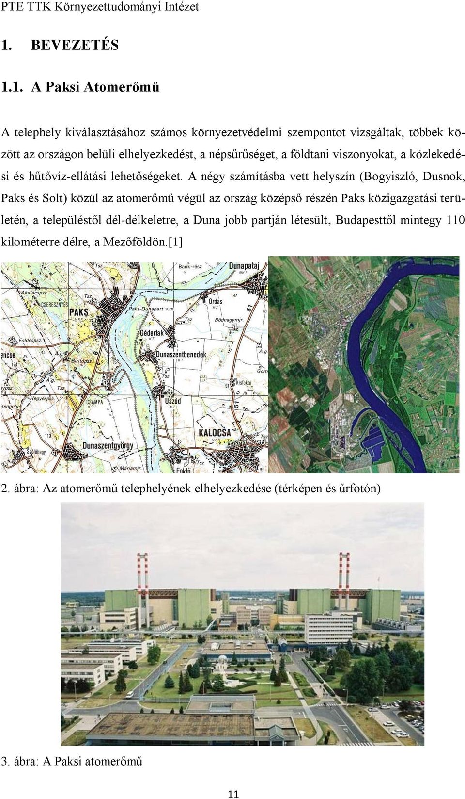A négy számításba vett helyszín (Bogyiszló, Dusnok, Paks és Solt) közül az atomerőmű végül az ország középső részén Paks közigazgatási területén, a