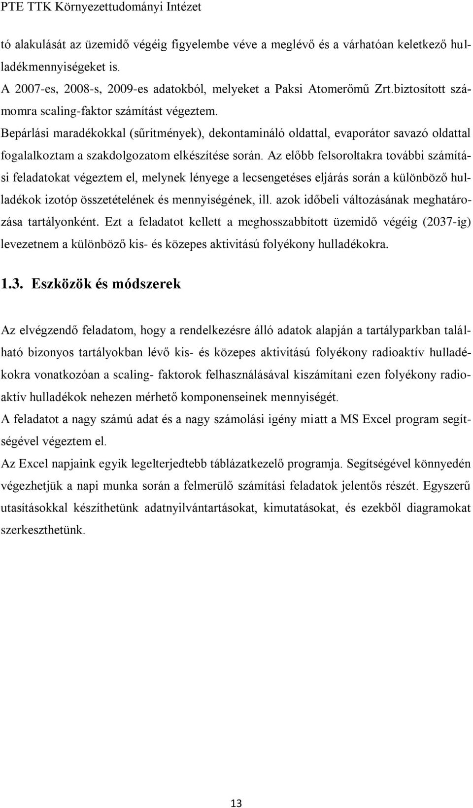 Az előbb felsoroltakra további számítási feladatokat végeztem el, melynek lényege a lecsengetéses eljárás során a különböző hulladékok izotóp összetételének és mennyiségének, ill.