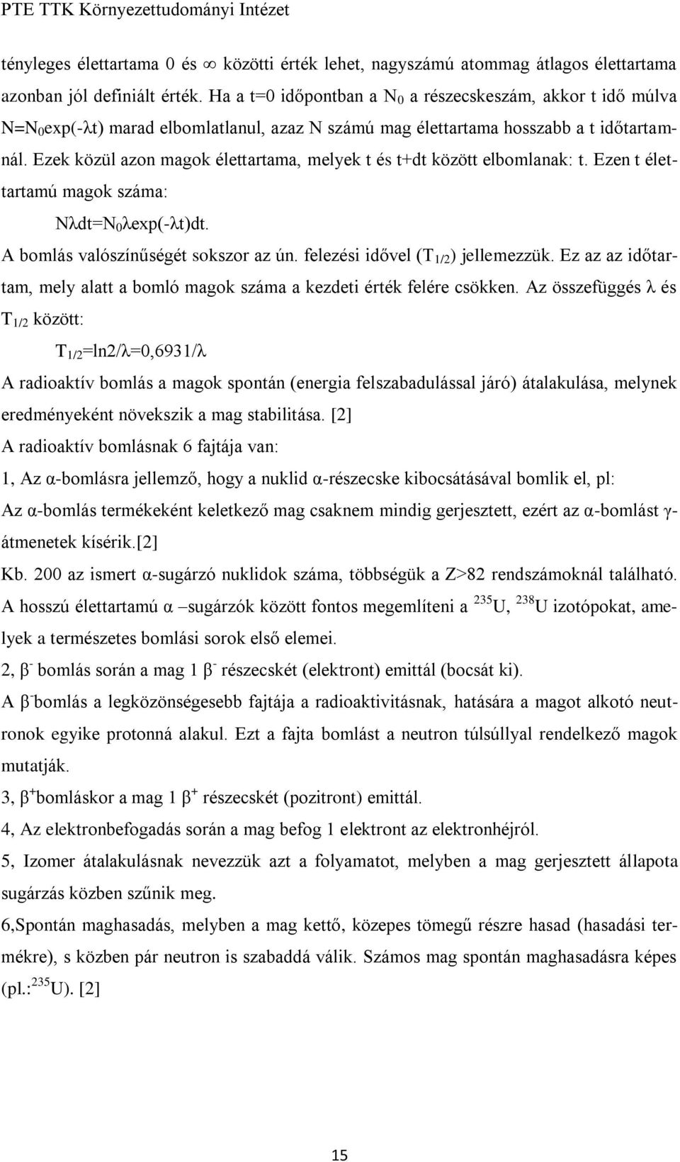 Ezek közül azon magok élettartama, melyek t és t+dt között elbomlanak: t. Ezen t élettartamú magok száma: Nλdt=N 0 λexp(-λt)dt. A bomlás valószínűségét sokszor az ún.