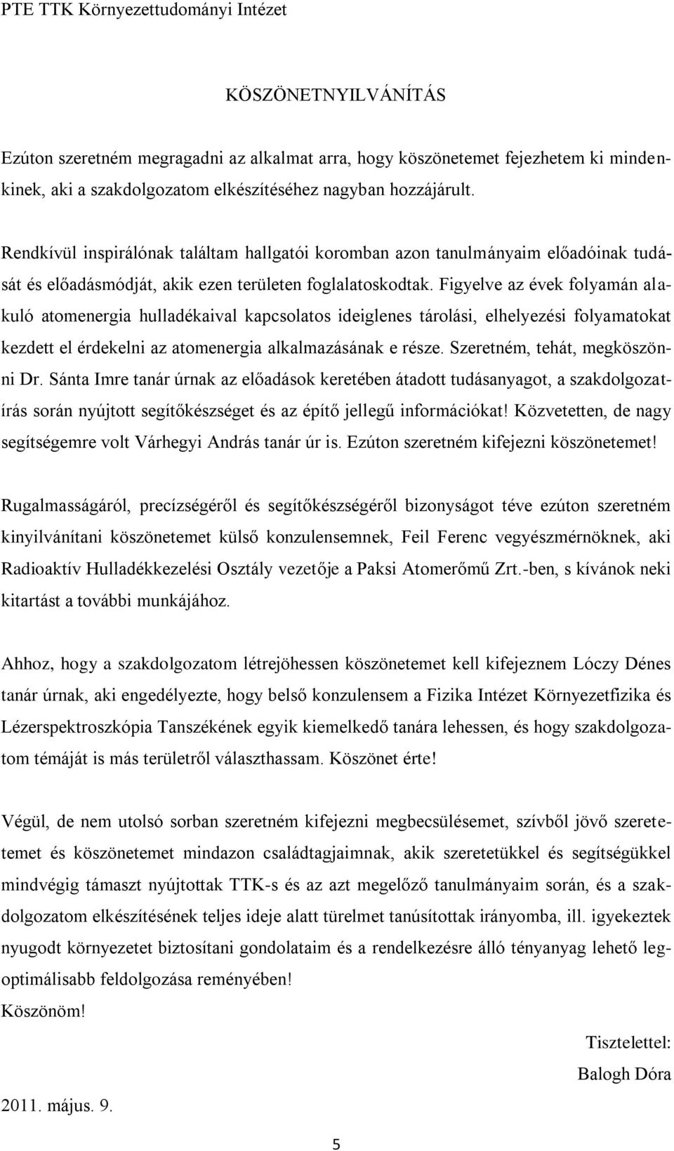 Figyelve az évek folyamán alakuló atomenergia hulladékaival kapcsolatos ideiglenes tárolási, elhelyezési folyamatokat kezdett el érdekelni az atomenergia alkalmazásának e része.