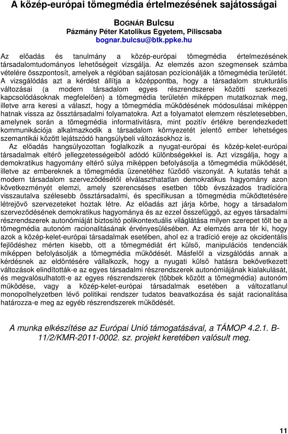 Az elemzés azon szegmensek számba vételére összpontosít, amelyek a régióban sajátosan pozícionálják a tömegmédia területét.