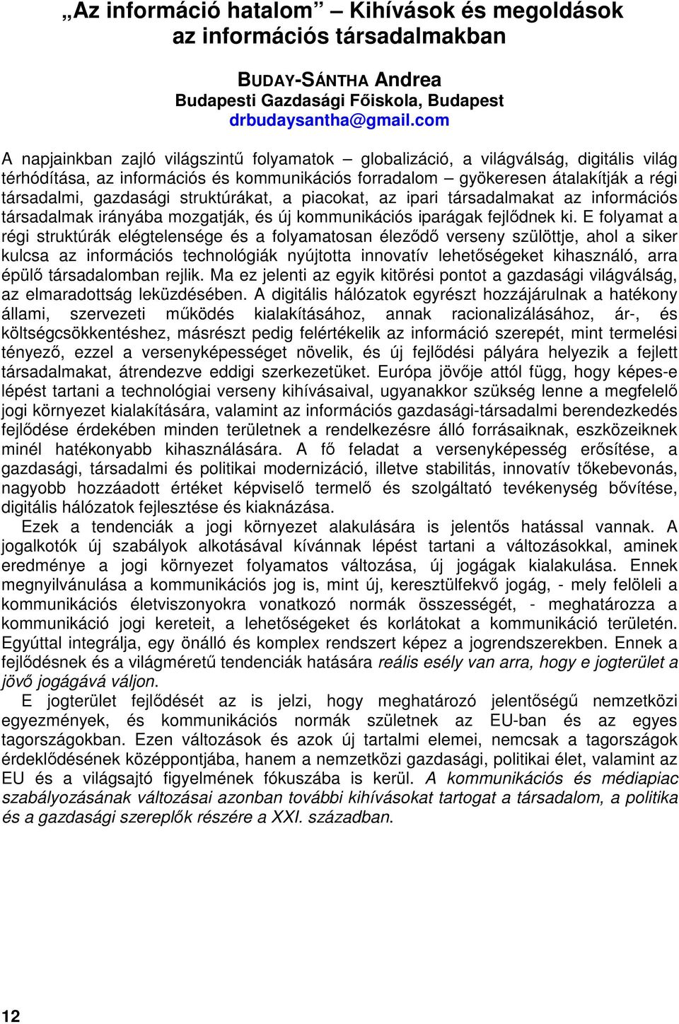struktúrákat, a piacokat, az ipari társadalmakat az információs társadalmak irányába mozgatják, és új kommunikációs iparágak fejlődnek ki.