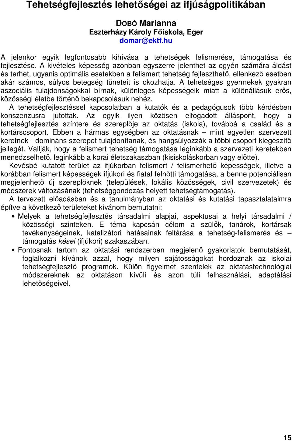 A kivételes képesség azonban egyszerre jelenthet az egyén számára áldást és terhet, ugyanis optimális esetekben a felismert tehetség fejleszthető, ellenkező esetben akár számos, súlyos betegség