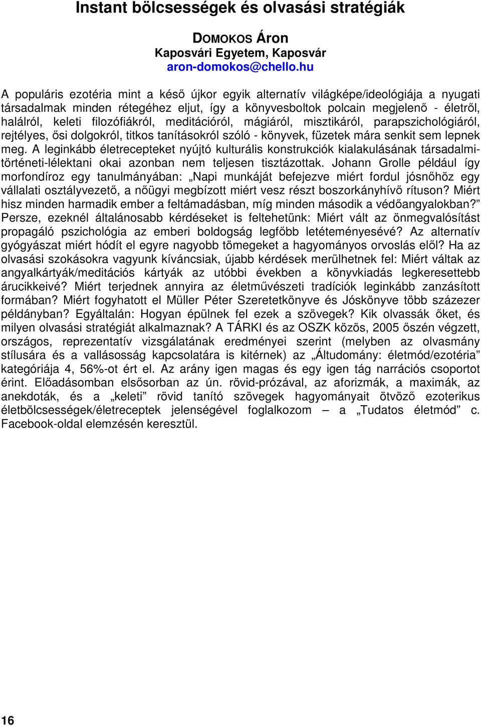 filozófiákról, meditációról, mágiáról, misztikáról, parapszichológiáról, rejtélyes, ősi dolgokról, titkos tanításokról szóló - könyvek, füzetek mára senkit sem lepnek meg.