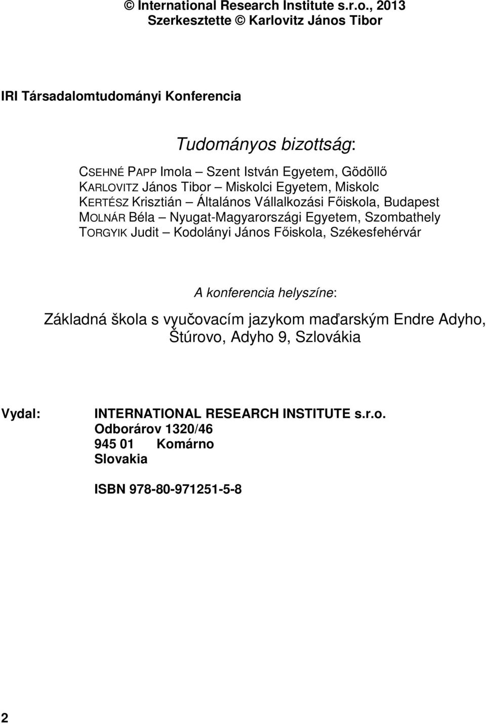 , 2013 Szerkesztette Karlovitz János Tibor IRI Társadalomtudományi Konferencia Tudományos bizottság: CSEHNÉ PAPP Imola Szent István Egyetem, Gödöllő