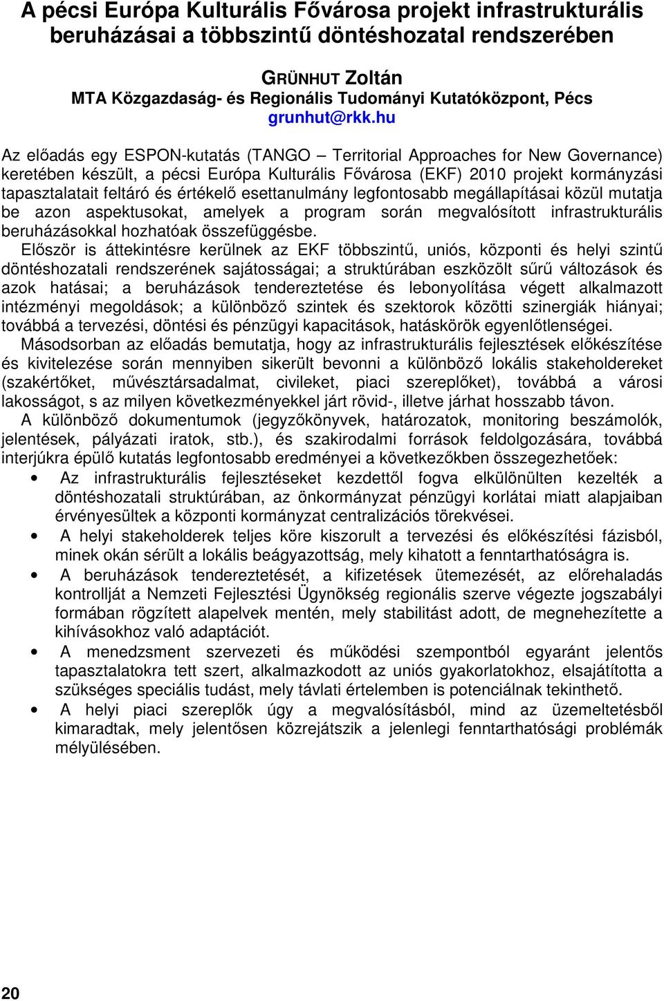 hu Az előadás egy ESPON-kutatás (TANGO Territorial Approaches for New Governance) keretében készült, a pécsi Európa Kulturális Fővárosa (EKF) 2010 projekt kormányzási tapasztalatait feltáró és