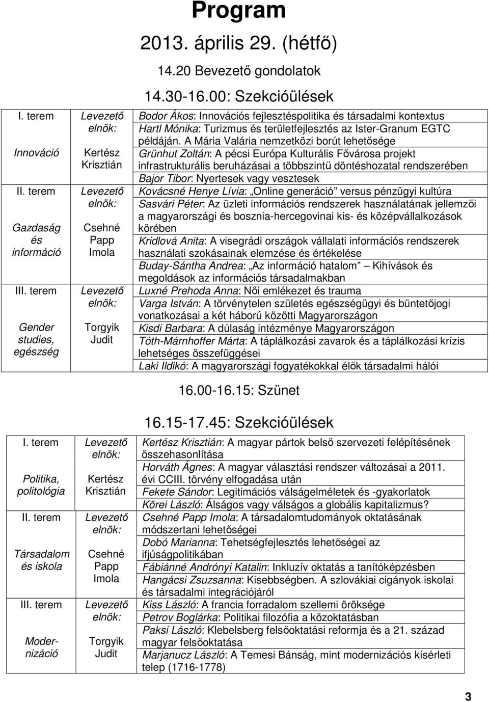 elnök: Torgyik Judit Program 2013. április 29. (hétfő) 14.20 Bevezető gondolatok 14.30-16.