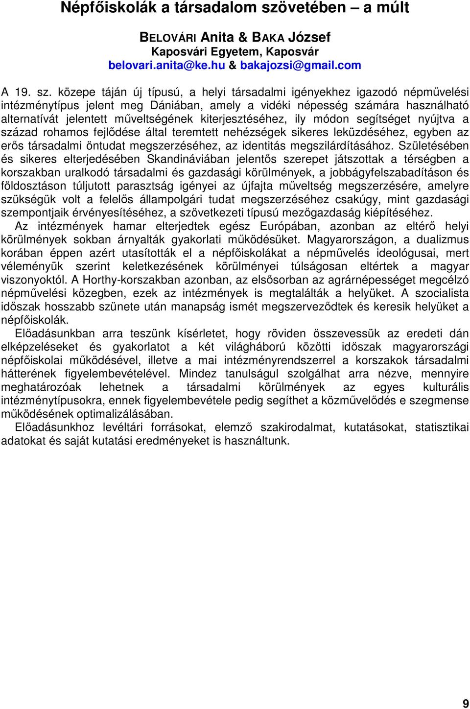 közepe táján új típusú, a helyi társadalmi igényekhez igazodó népművelési intézménytípus jelent meg Dániában, amely a vidéki népesség számára használható alternatívát jelentett műveltségének