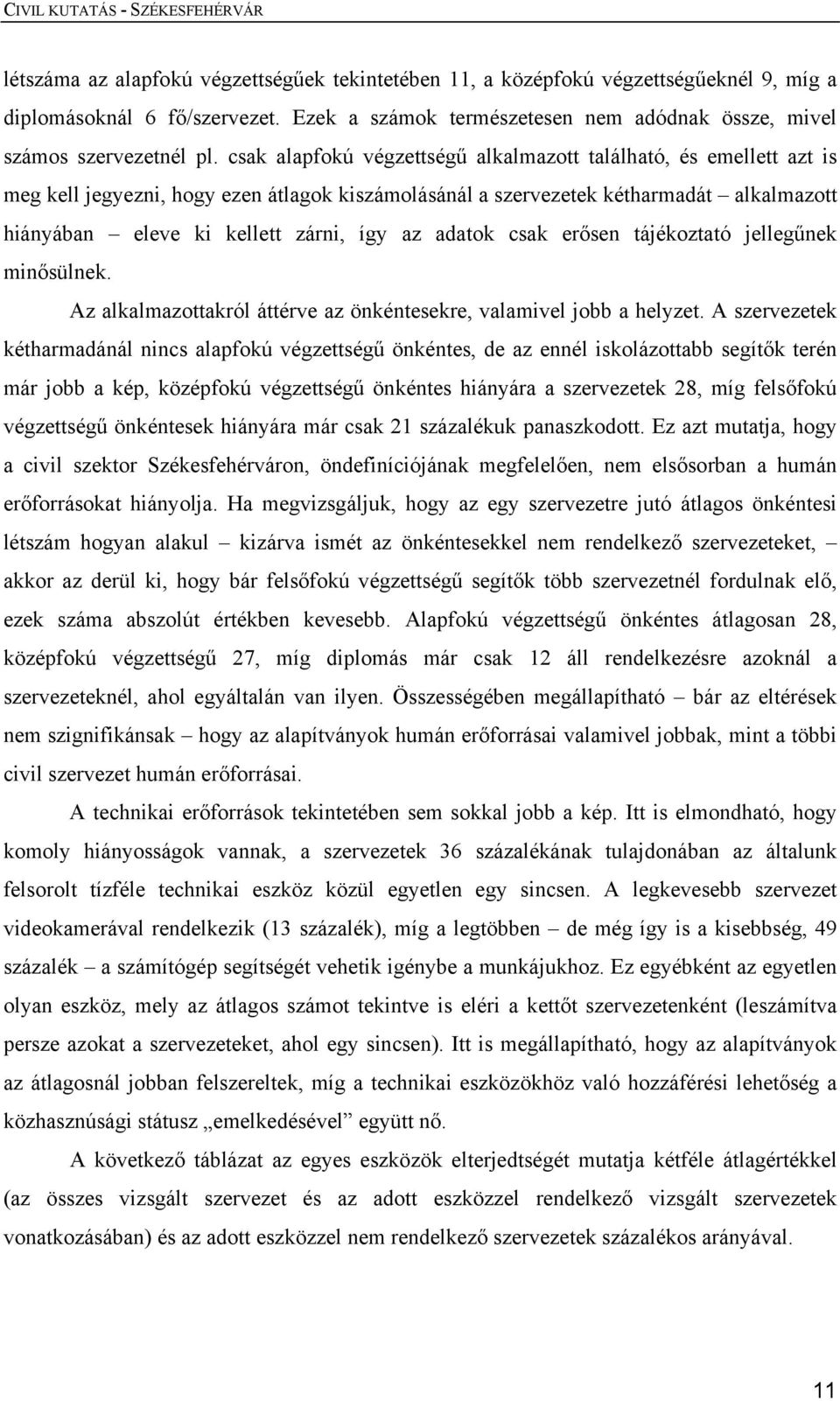 adatok csak erősen tájékoztató jellegűnek minősülnek. Az alkalmazottakról áttérve az önkéntesekre, valamivel jobb a helyzet.