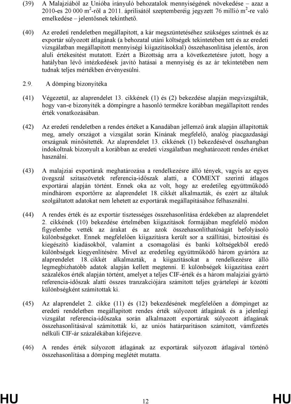 (40) Az eredeti rendeletben megállapított, a kár megszüntetéséhez szükséges szintnek és az exportár súlyozott átlagának (a behozatal utáni költségek tekintetében tett és az eredeti vizsgálatban