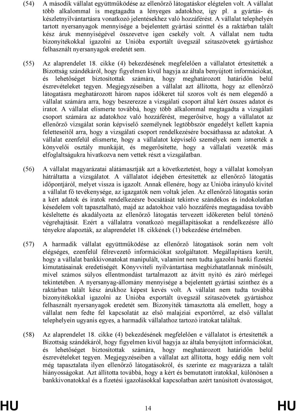 A vállalat telephelyén tartott nyersanyagok mennyisége a bejelentett gyártási szinttel és a raktárban talált kész áruk mennyiségével összevetve igen csekély volt.