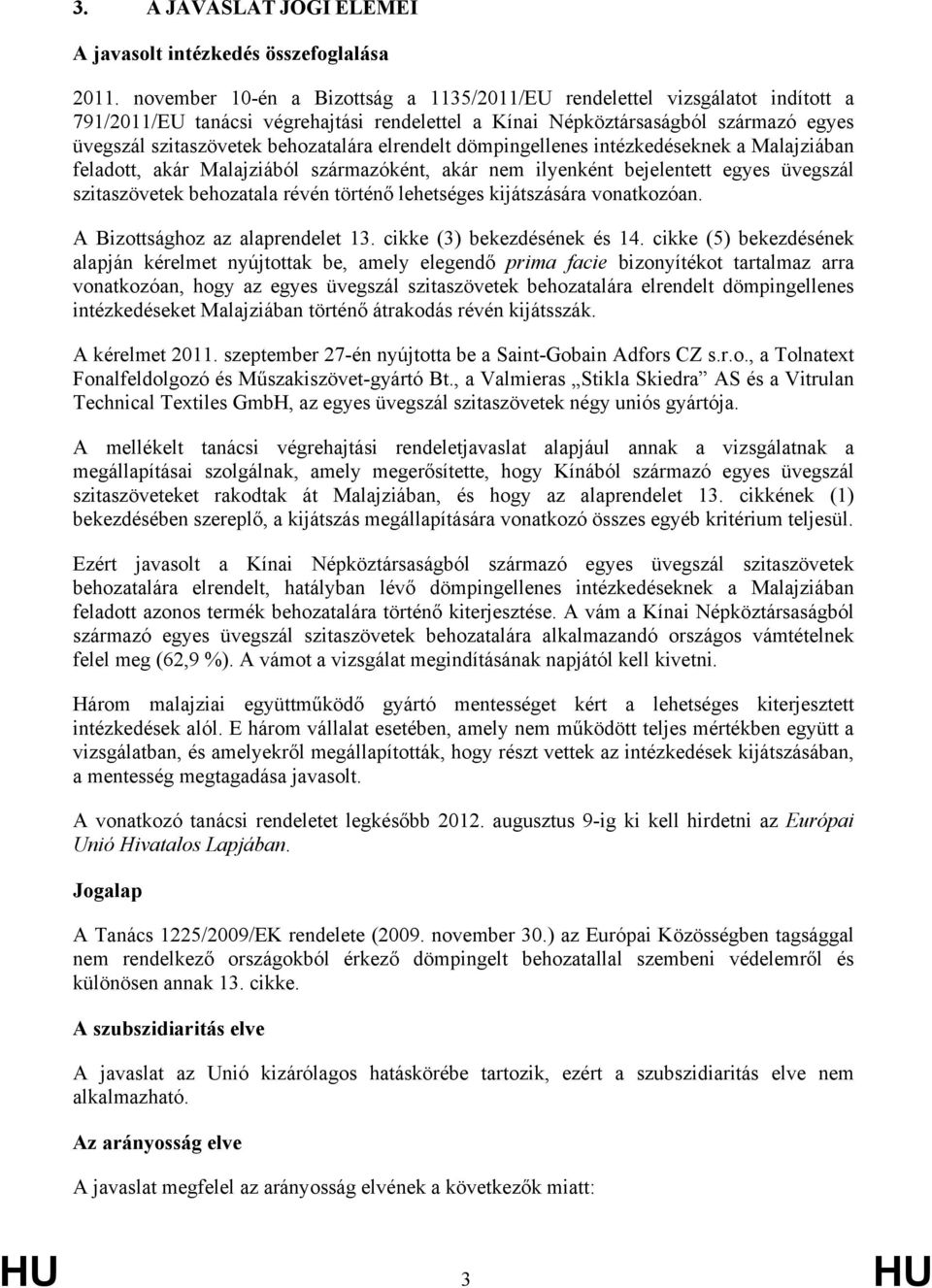 elrendelt dömpingellenes intézkedéseknek a Malajziában feladott, akár Malajziából származóként, akár nem ilyenként bejelentett egyes üvegszál szitaszövetek behozatala révén történő lehetséges