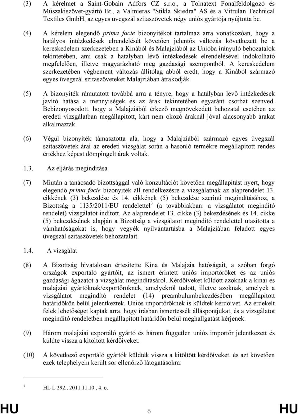 (4) A kérelem elegendő prima facie bizonyítékot tartalmaz arra vonatkozóan, hogy a hatályos intézkedések elrendelését követően jelentős változás következett be a kereskedelem szerkezetében a Kínából