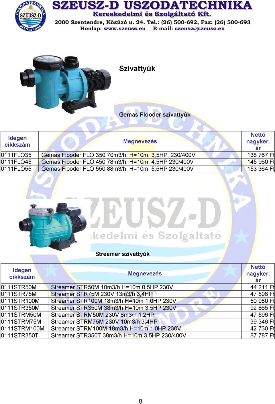 STR50M 10m3/h H=10m 0,5HP 230V Streamer STR75M 230V 13m3/h 3,4HP Streamer STR100M 18m3/h H=10m 1,0HP 230V Streamer STR350M 38m3/h H=10m 3,5HP 230V Streamer STRM50M 230V 8m3/h 1,2HP Streamer