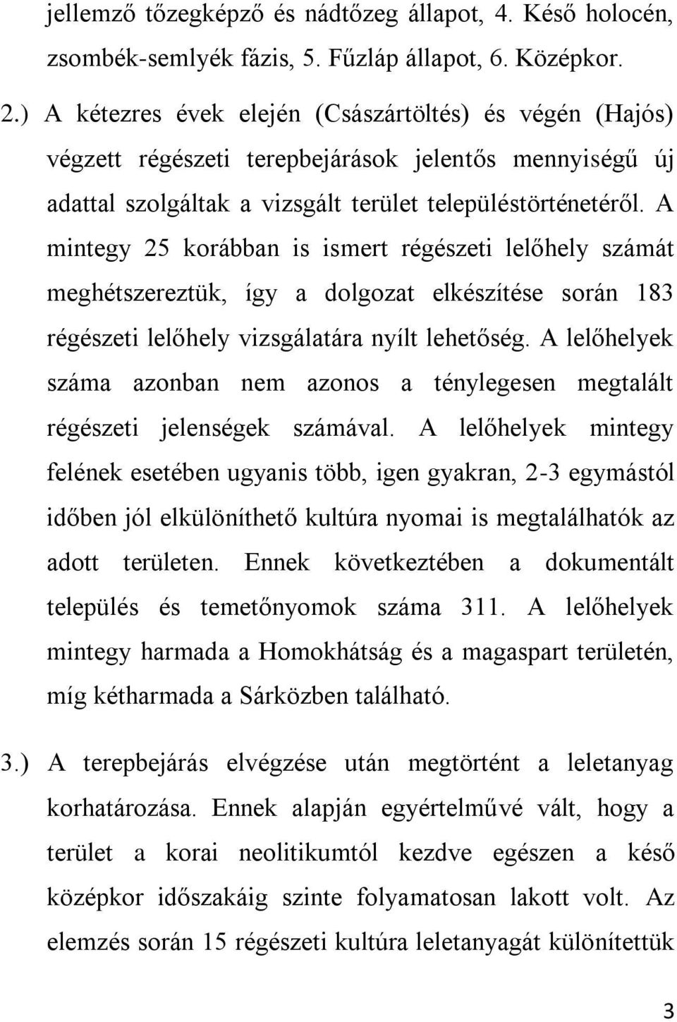 A mintegy 25 korábban is ismert régészeti lelőhely számát meghétszereztük, így a dolgozat elkészítése során 183 régészeti lelőhely vizsgálatára nyílt lehetőség.