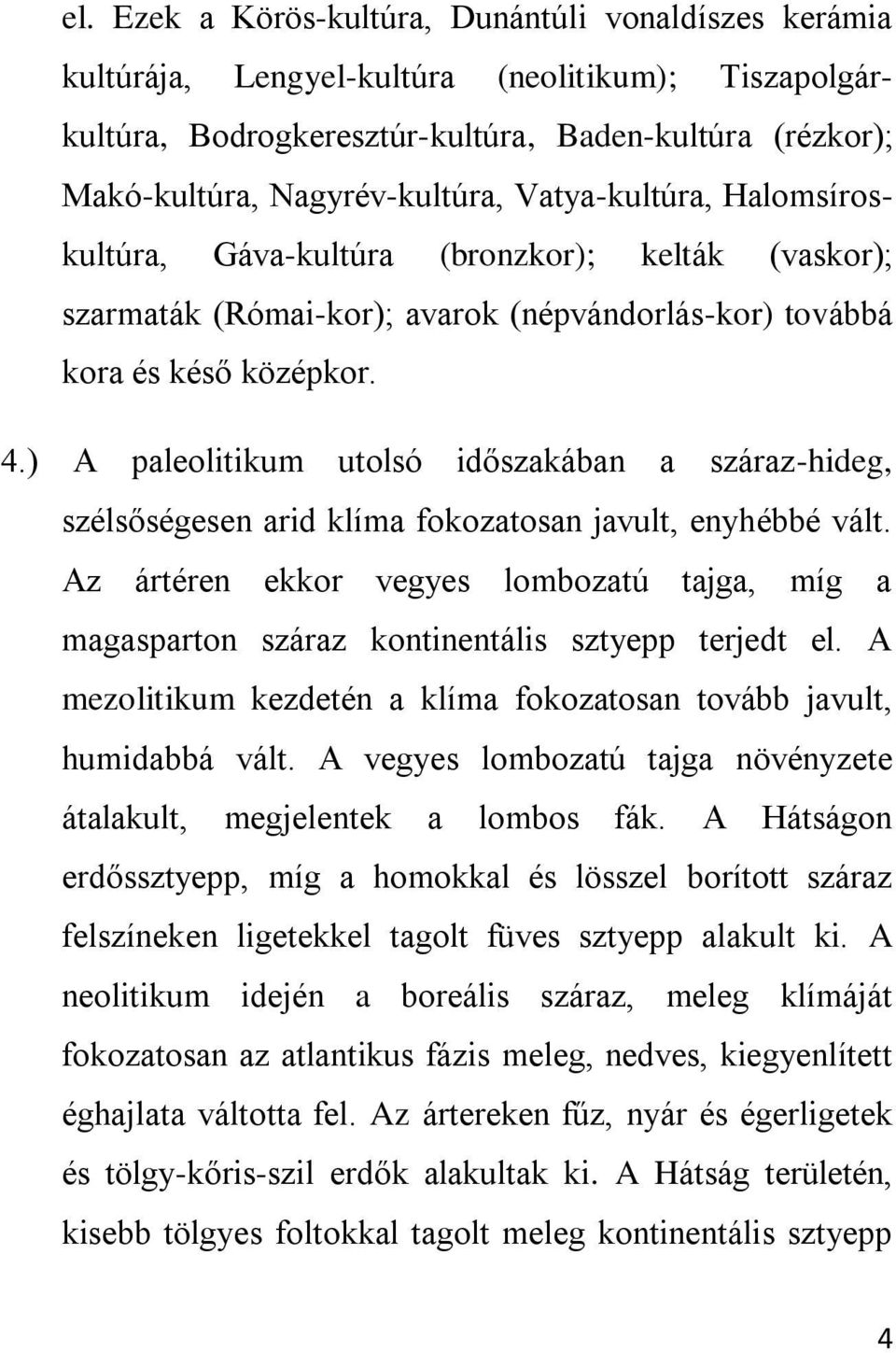 ) A paleolitikum utolsó időszakában a száraz-hideg, szélsőségesen arid klíma fokozatosan javult, enyhébbé vált.