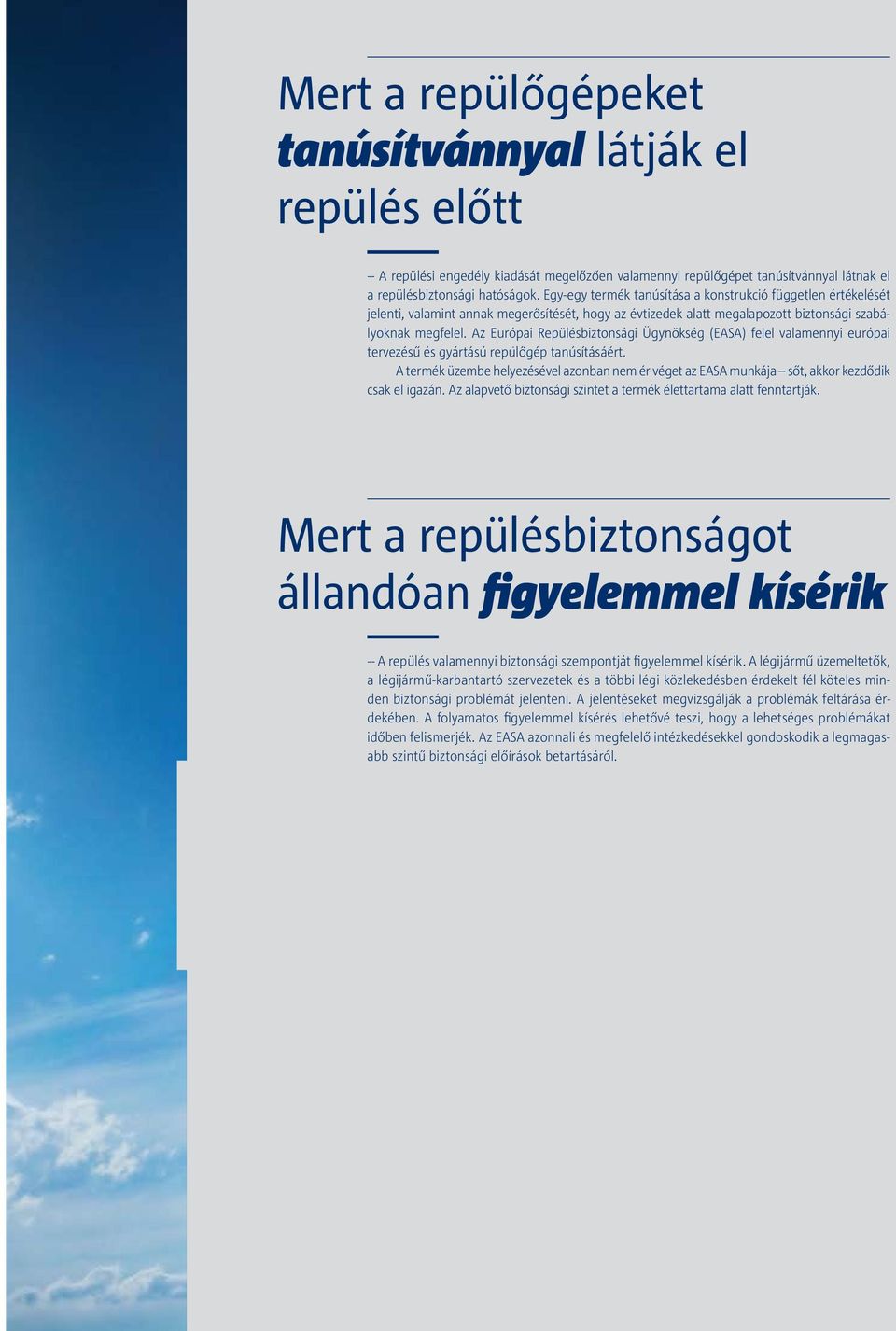 Az Európai Repülésbiztonsági Ügynökség (EASA) felel valamennyi európai tervezésű és gyártású repülőgép tanúsításáért.