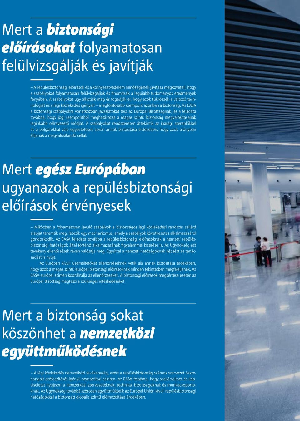 A szabályokat úgy alkotják meg és fogadják el, hogy azok tükrözzék a változó technológiát és a légi közlekedés igényeit a legfontosabb szempont azonban a biztonság.