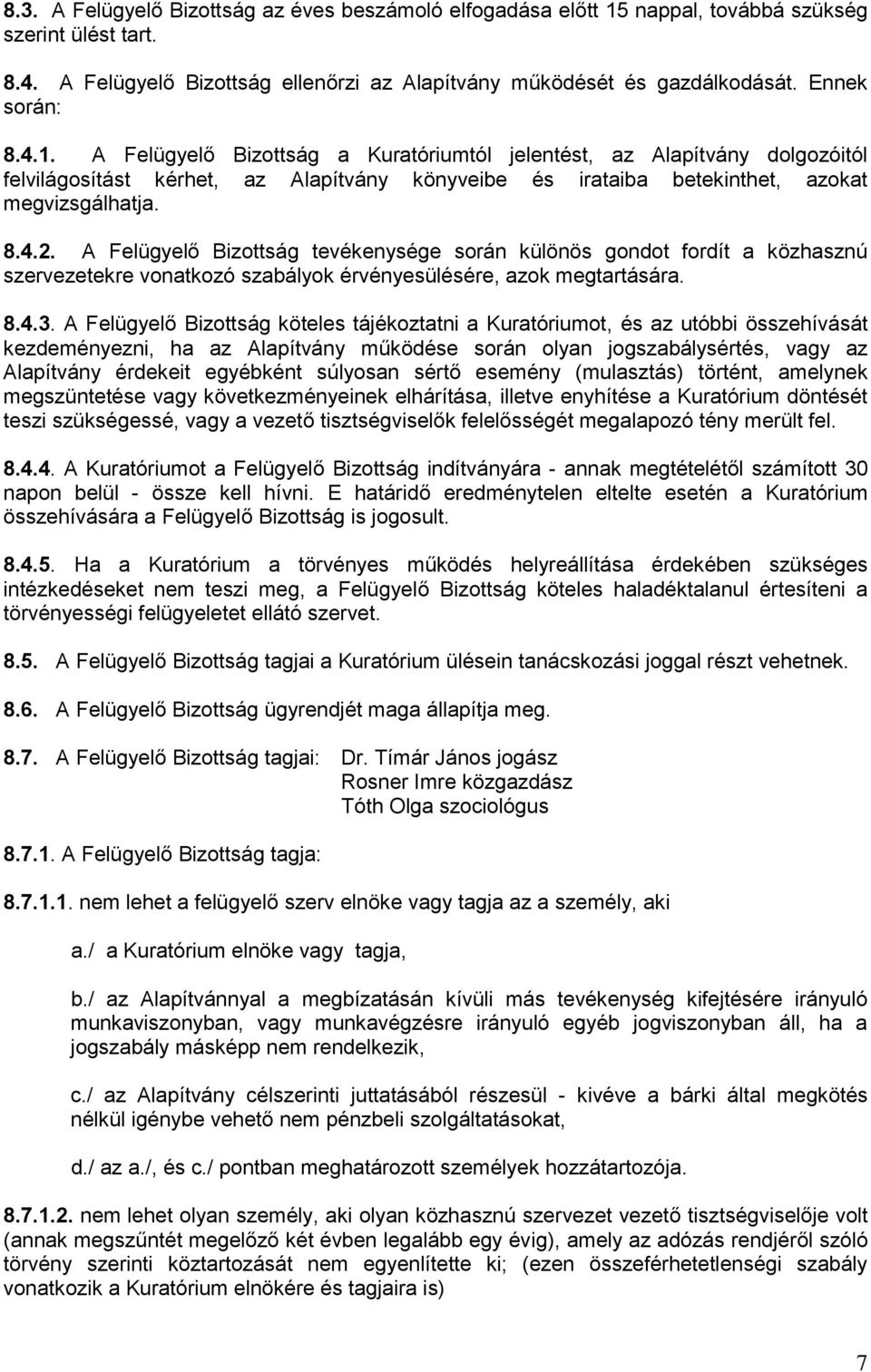 A Felügyelő Bizottság tevékenysége során különös gondot fordít a közhasznú szervezetekre vonatkozó szabályok érvényesülésére, azok megtartására. 8.4.3.