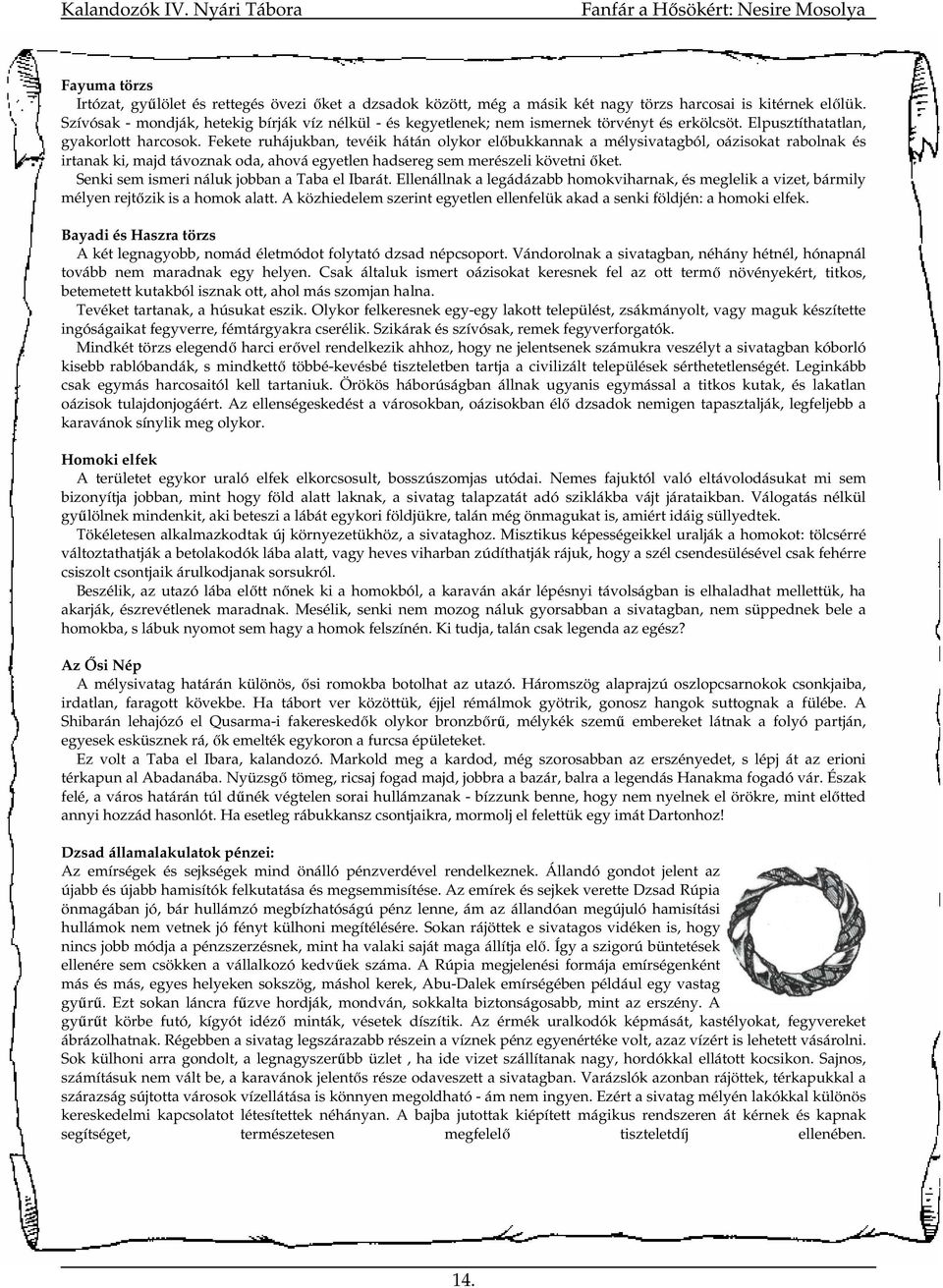Fekete ruhájukban, tevéik hátán olykor elıbukkannak a mélysivatagból, oázisokat rabolnak és irtanak ki, majd távoznak oda, ahová egyetlen hadsereg sem merészeli követni ıket.