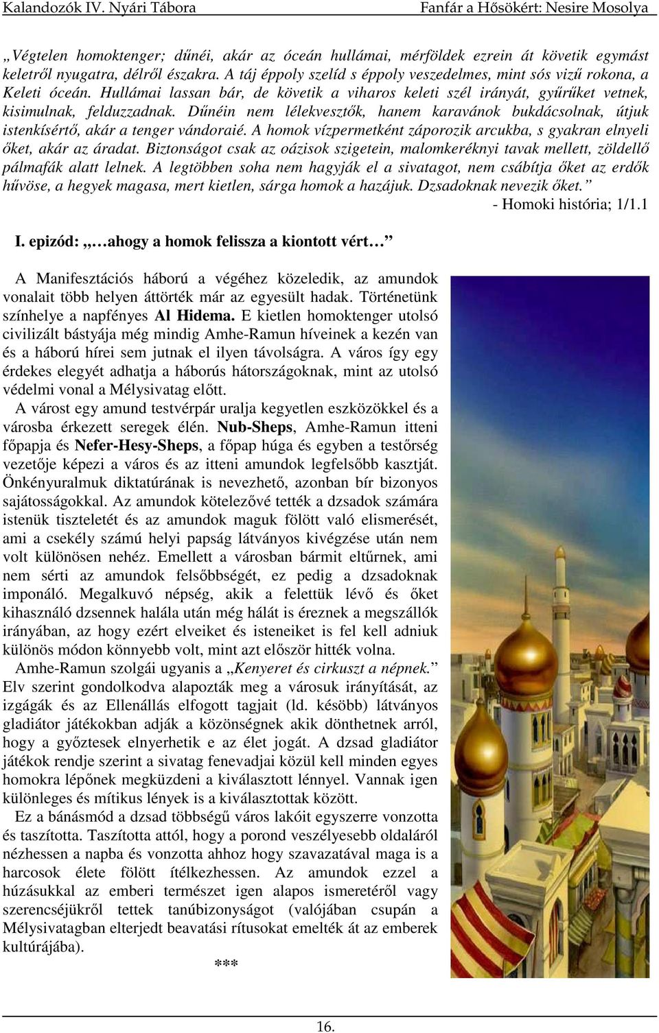 Dőnéin nem lélekvesztık, hanem karavánok bukdácsolnak, útjuk istenkísértı, akár a tenger vándoraié. A homok vízpermetként záporozik arcukba, s gyakran elnyeli ıket, akár az áradat.
