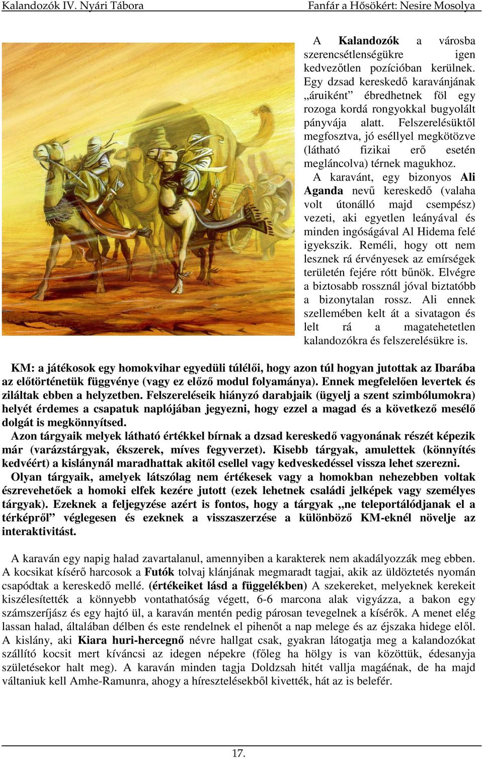 A karavánt, egy bizonyos Ali Aganda nevő kereskedı (valaha volt útonálló majd csempész) vezeti, aki egyetlen leányával és minden ingóságával Al Hidema felé igyekszik.