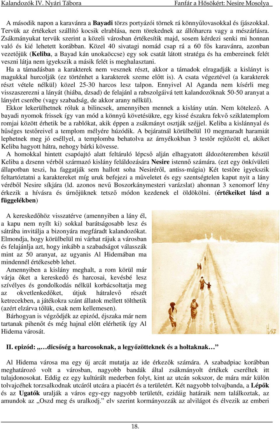 Közel 40 sivatagi nomád csap rá a 60 fıs karavánra, azonban vezetıjük (Keliba, a Bayad kán unokaöccse) egy sok csatát látott stratéga és ha embereinek felét veszni látja nem igyekszik a másik felét