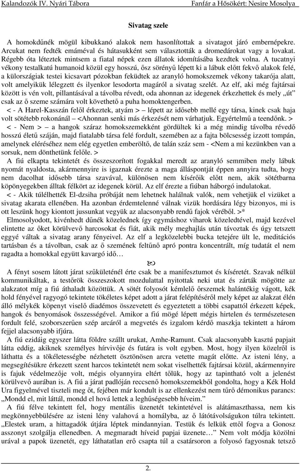 A tucatnyi vékony testalkatú humanoid közül egy hosszú, ısz sörényő lépett ki a lábuk elıtt fekvı alakok felé, a külországiak testei kicsavart pózokban feküdtek az aranyló homokszemek vékony takarója