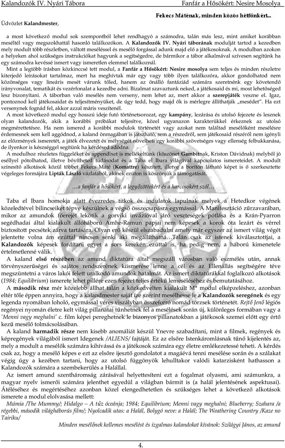 A modulban azokon a helyeken ahol szükséges instrukciókat hagyunk a segítségedre, de bármikor a tábor alkalmával szívesen segítünk ha egy számodra kevéssé ismert vagy ismeretlen elemmel találkoznál.