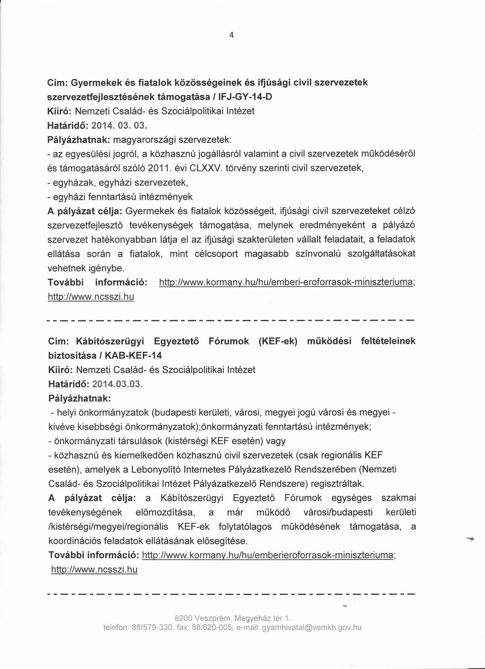 törvény szerinti civil szervezetek, - egyházak, egyházi szervezetek, - egyházi fenntartású intézmények A pályázat célja: Gyermekek és fiatalok közösségeit, ifjúsági civil szervezeteket célzó