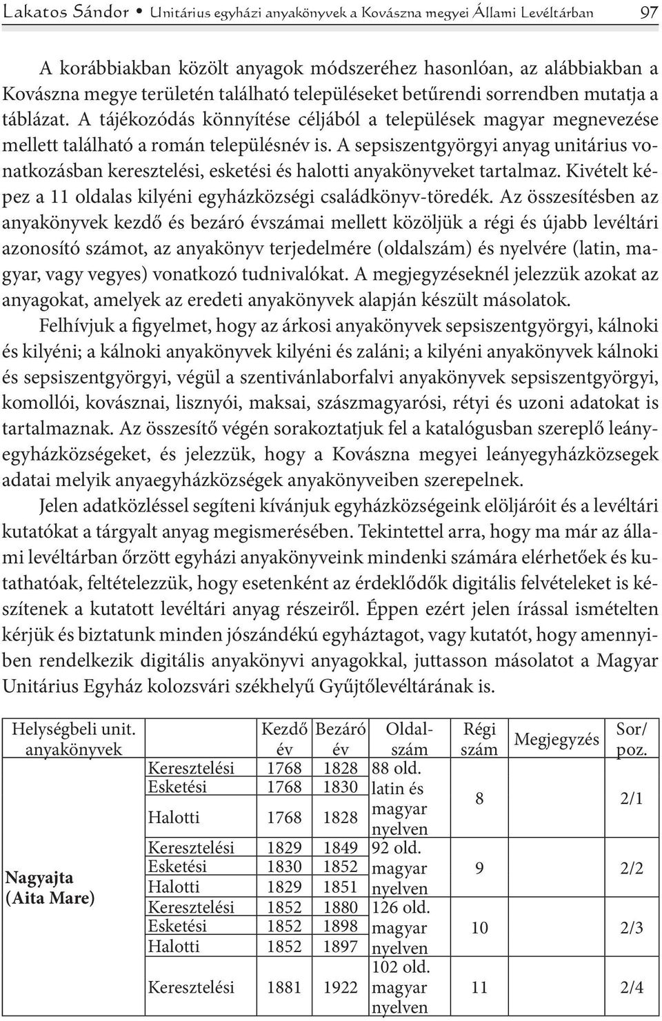 A sepsiszentgyörgyi anyag unitárius vonatkozásban keresztelési, esketési és halotti et tartalmaz. Kivételt képez a 11 oldalas kilyéni egyházközségi családkönyv-töredék.