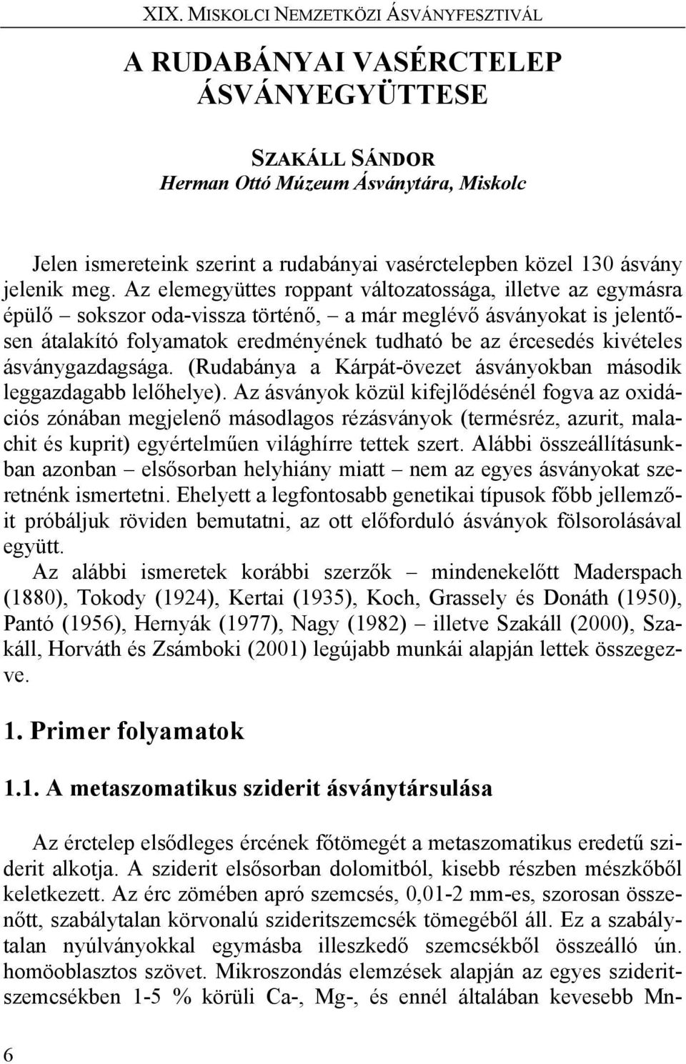 kivételes ásványgazdagsága. (Rudabánya a Kárpát-övezet ásványokban második leggazdagabb lelőhelye).