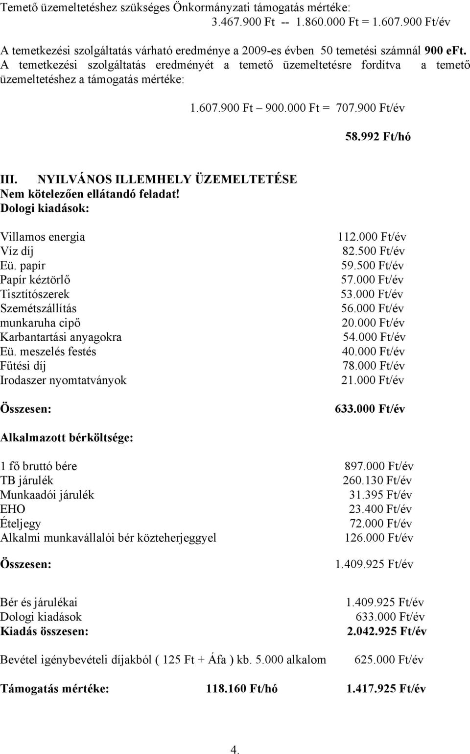 A temetkezési szolgáltatás eredményét a temető üzemeltetésre fordítva a temető üzemeltetéshez a támogatás mértéke: 1.607.900 Ft 900.000 Ft = 707.900 Ft/év 58.992 Ft/hó III.