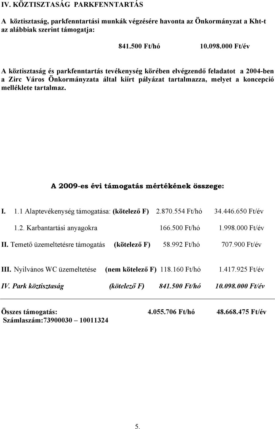 A 2009-es évi támogatás mértékének összege: I. 1.1 Alaptevékenység támogatása: (kötelező F) 2.870.554 Ft/hó 34.446.650 Ft/év 1.2. Karbantartási anyagokra 166.500 Ft/hó 1.998.000 Ft/év II.