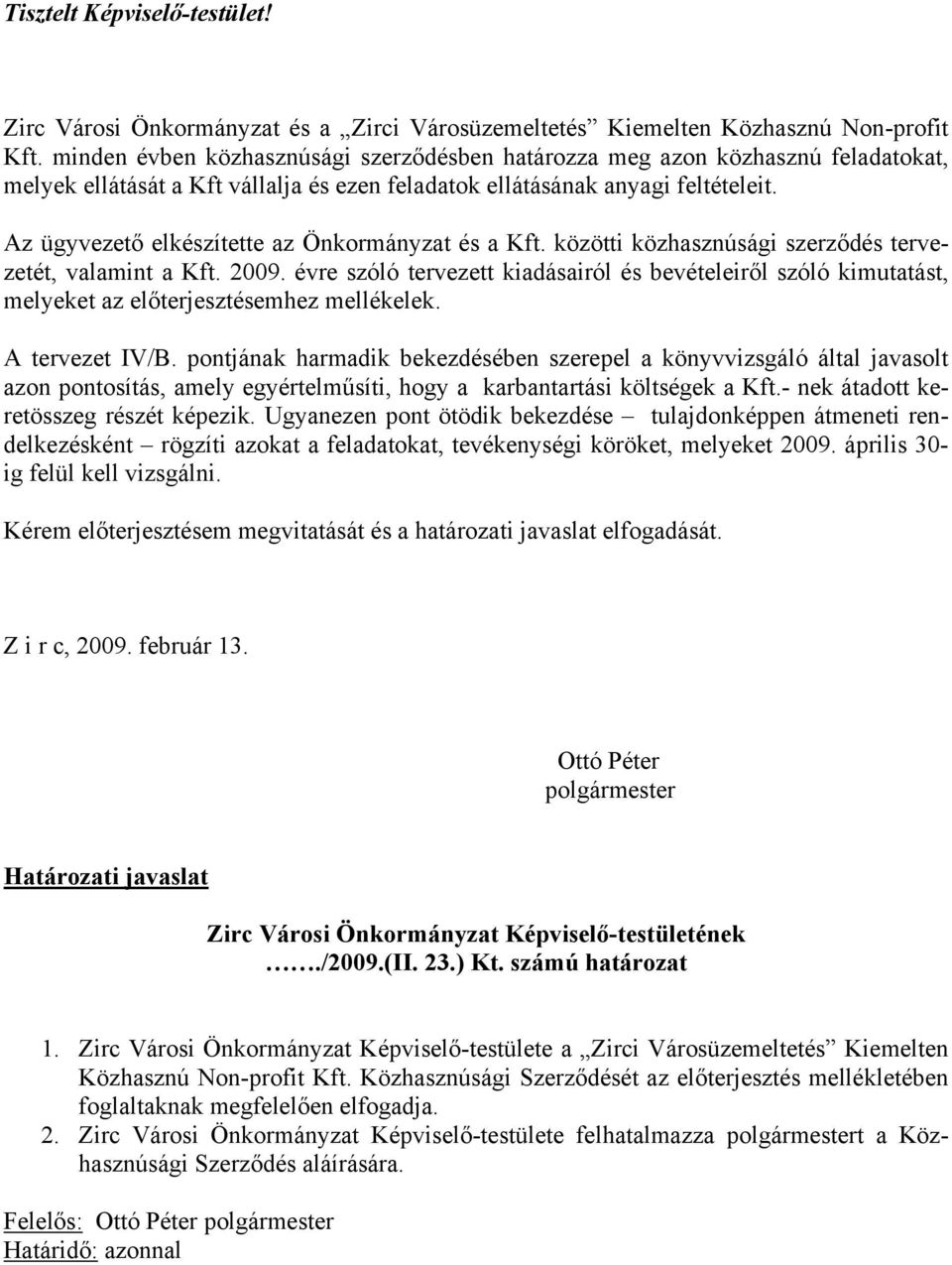 Az ügyvezető elkészítette az Önkormányzat és a Kft. közötti közhasznúsági szerződés tervezetét, valamint a Kft. 2009.