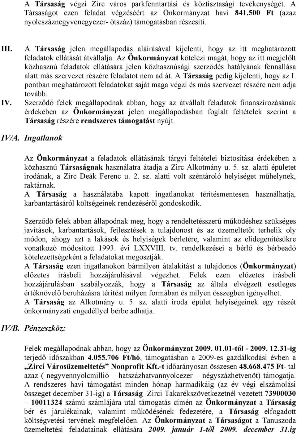 Az Önkormányzat kötelezi magát, hogy az itt megjelölt közhasznú feladatok ellátására jelen közhasznúsági szerződés hatályának fennállása alatt más szervezet részére feladatot nem ad át.