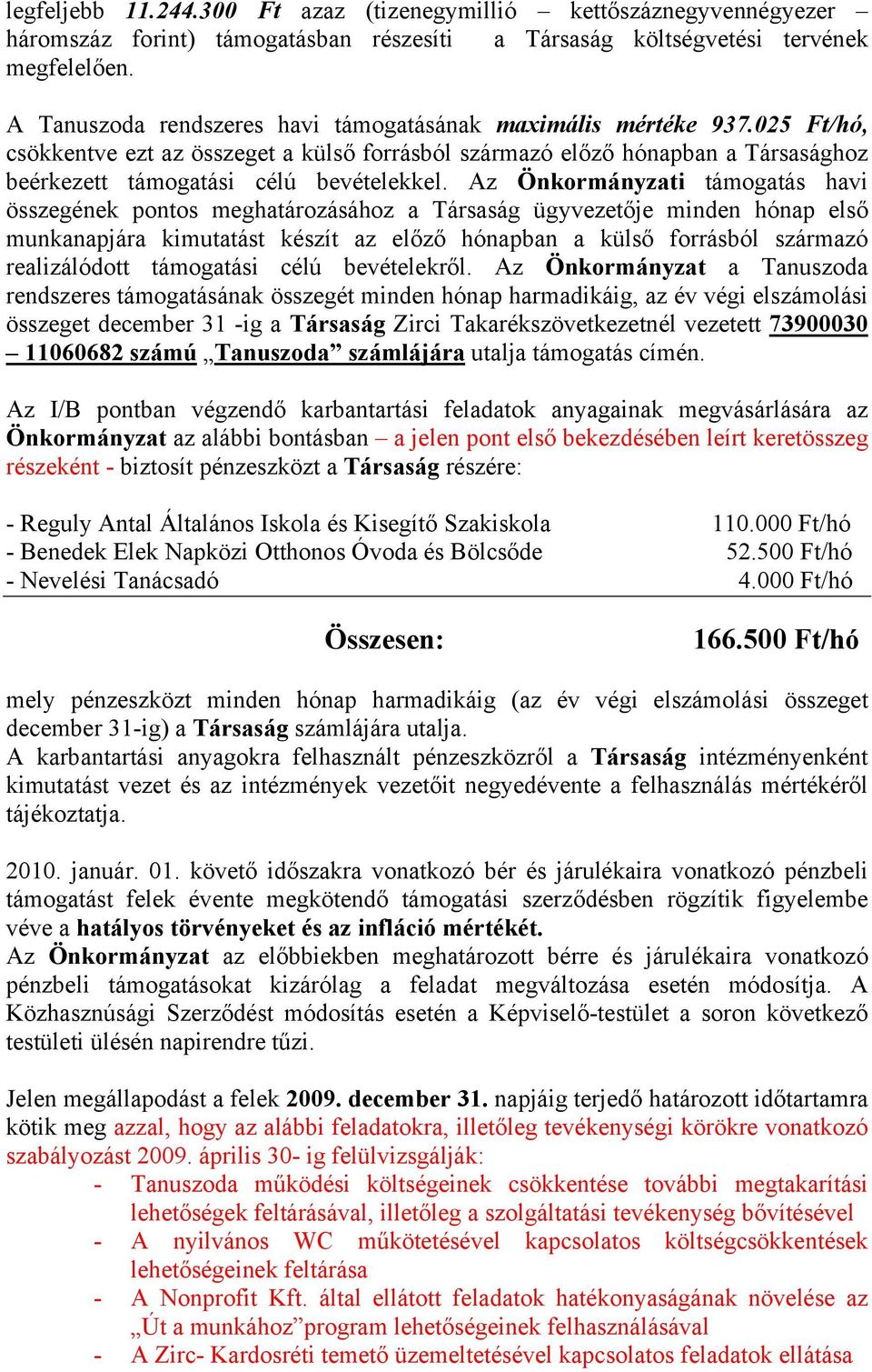 Az Önkormányzati támogatás havi összegének pontos meghatározásához a Társaság ügyvezetője minden hónap első munkanapjára kimutatást készít az előző hónapban a külső forrásból származó realizálódott