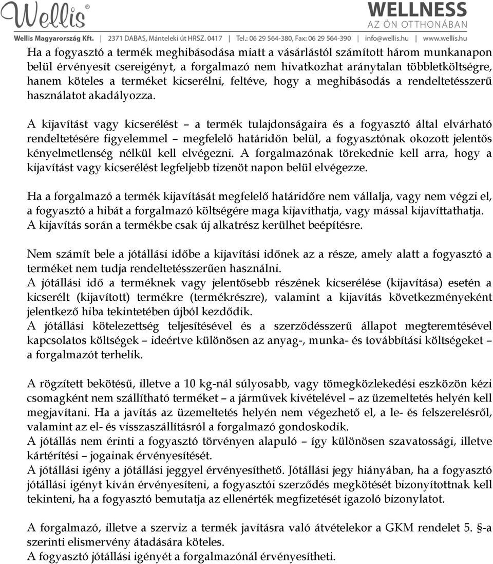 A kijavítást vagy kicserélést a termék tulajdonságaira és a fogyasztó által elvárható rendeltetésére figyelemmel megfelelő határidőn belül, a fogyasztónak okozott jelentős kényelmetlenség nélkül kell