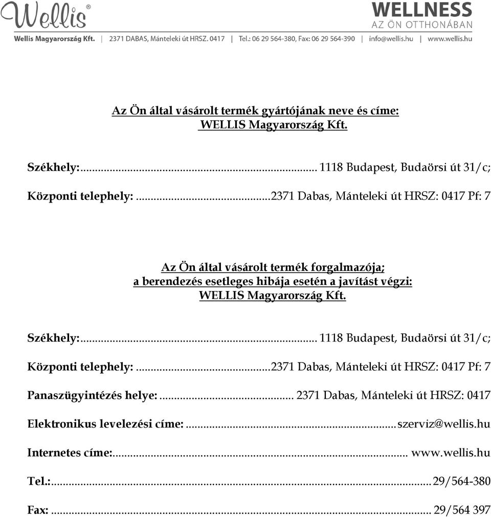 Magyarország Kft. Székhely:... 1118 Budapest, Budaörsi út 31/c; Központi telephely:... 2371 Dabas, Mánteleki út HRSZ: 0417 Pf: 7 Panaszügyintézés helye:.
