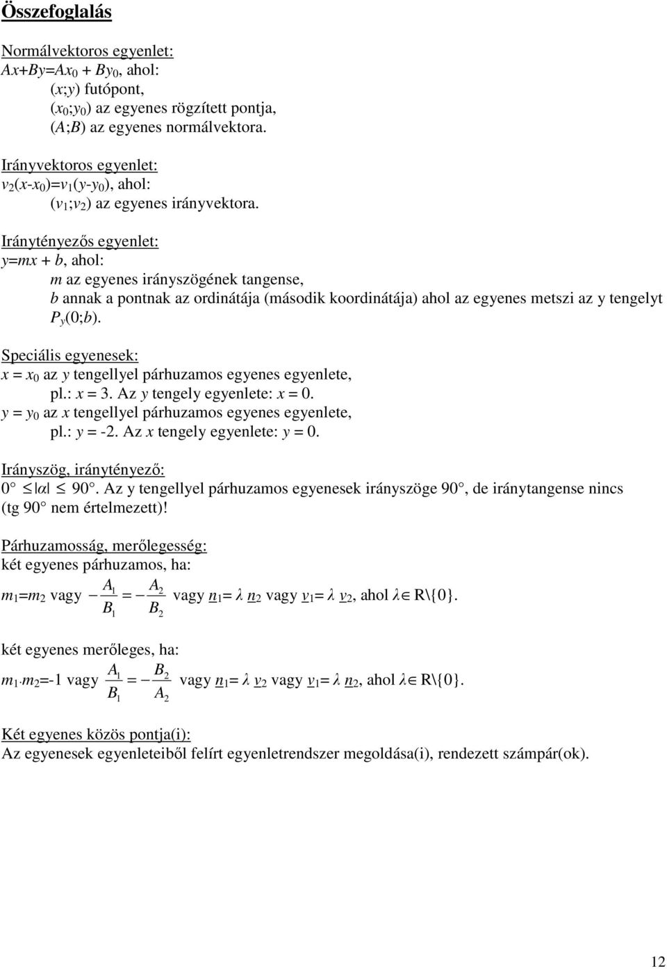 Iránytényezős egyenlet: y=mx + b, ahol: m az egyenes irányszögének tangense, b annak a pontnak az ordinátája (második koordinátája) ahol az egyenes metszi az y tengelyt P y (0;b).