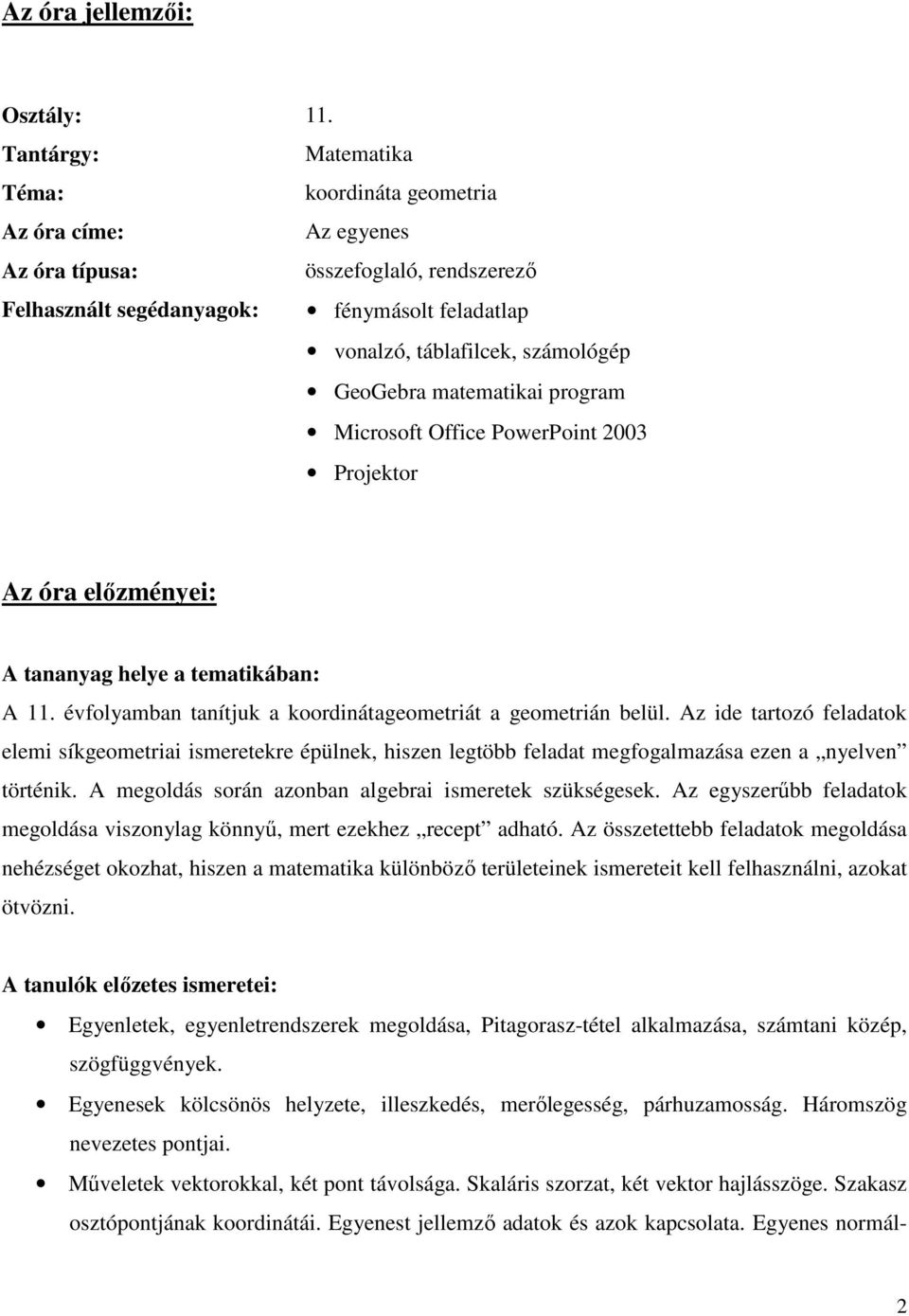 GeoGebra matematikai program Microsoft Office PowerPoint 2003 Projektor Az óra előzményei: A tananyag helye a tematikában: A 11. évfolyamban tanítjuk a koordinátageometriát a geometrián belül.