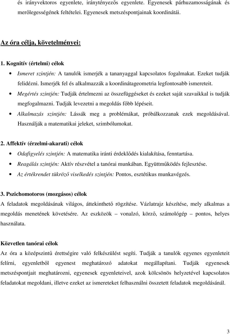 Megértés szintjén: Tudják értelmezni az összefüggéseket és ezeket saját szavaikkal is tudják megfogalmazni. Tudják levezetni a megoldás főbb lépéseit.