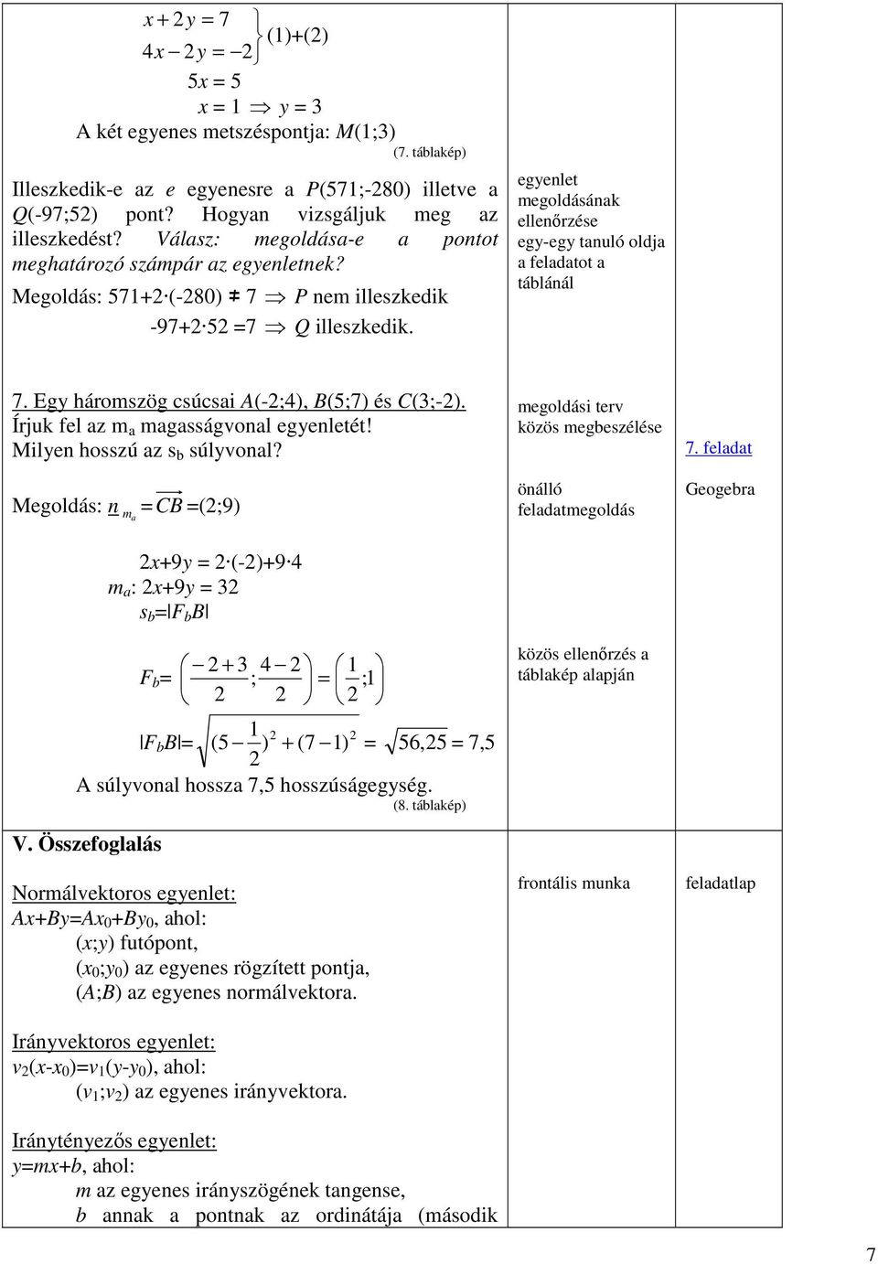 egyenlet megoldásának ellenőrzése egy-egy tanuló oldja a feladatot a táblánál 7. Egy háromszög csúcsai A(-2;4), B(5;7) és C(3;-2). Írjuk fel az m a magasságvonal egyenletét!