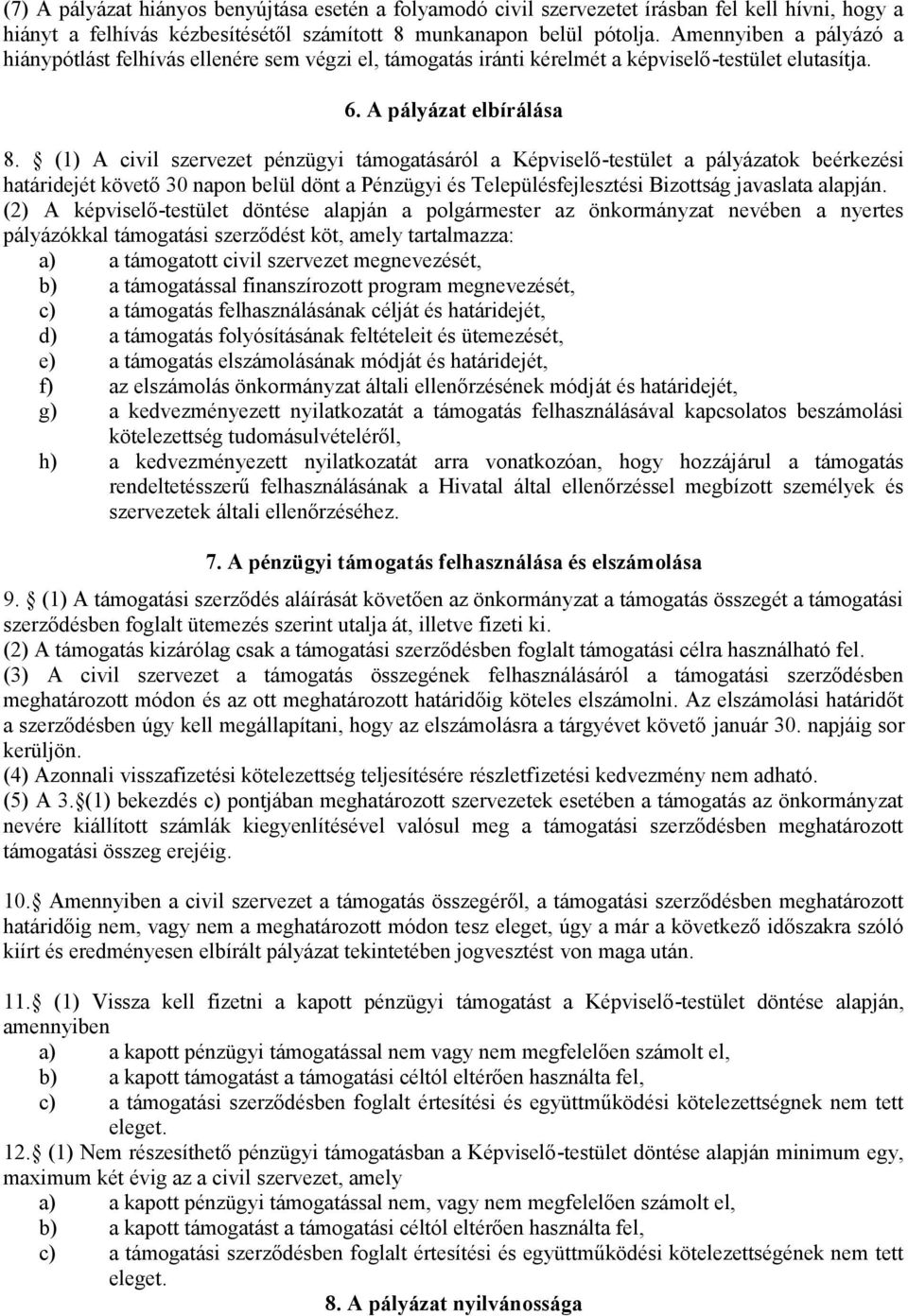 (1) A civil szervezet pénzügyi támogatásáról a Képviselő -testület a pályázatok beérkezési határidejét követő 30 napon belül dönt a Pénzügyi és Településfejlesztési Bizottság javaslata alapján.