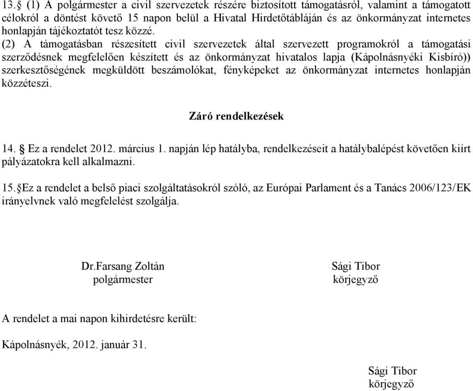 (2) A támogatásban részesített civil szervezetek által szervezett programokról a támogatási szerződésnek megfelelően készített és az önkormányzat hivatalos lapja (Kápolnásnyéki Kisbíró))