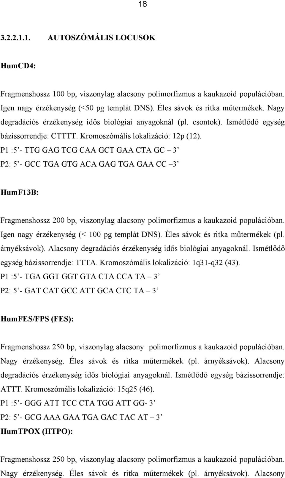 P1 :5 - TTG GAG TCG CAA GCT GAA CTA GC 3 P2: 5 - GCC TGA GTG ACA GAG TGA GAA CC 3 HumF13B: Fragmenshossz 200 bp, viszonylag alacsony polimorfizmus a kaukazoid populációban.